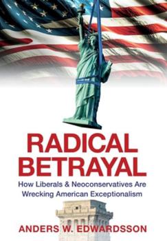Hardcover Radical Betrayal: How Liberals & Neoconservatives Are Wrecking American Exceptionalism Book