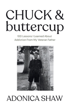 Paperback Chuck & Buttercup: 100 Lessons I Learned About Addiction From My Veteran Father Book