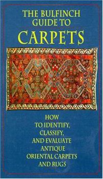 Hardcover The Bulfinch Guide to Carpets: How to Identify, Classify, and Evaluate Antique Oriental Carpets and Rugs Book