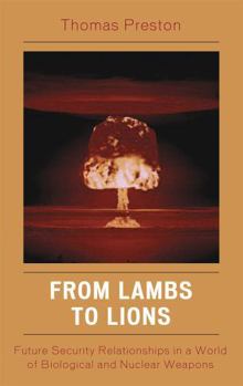 Hardcover From Lambs to Lions: Future Security Relationships in a World of Biological and Nuclear Weapons Book