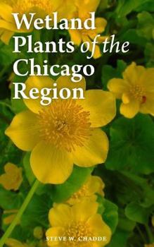 Paperback Wetland Plants of the Chicago Region: A Complete Guide to the Wetland and Aquatic Plants of Chicago and Vicinity Book