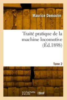 Paperback Traité pratique de la machine locomotive. Tome 2 [French] Book