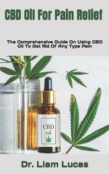 Paperback CBD Oil For Pain Relief: The Comprehensive Guide On Using CBD Oil To Get Rid Of Any Type Pain Book