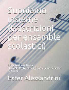 Paperback Suoniamo insieme (trascrizioni per ensamble scolastici): F.Schubert Ave Maria- A.Corelli Pastorale dal Concerto per la notte di Natale [Italian] Book