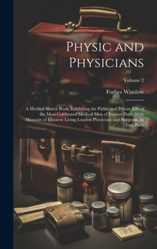 Hardcover Physic and Physicians: A Medical Sketch Book, Exhibiting the Public and Private Life of the Most Celebrated Medical men of Former Days; With Book