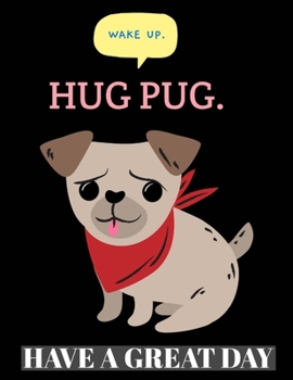 Wake Up Hug Pug Have A Great Day Pug Planner 2020: Gifts For Women Vertical At-A-Glance Weekly And Monthly Organizer And Calendar Schedule Diary