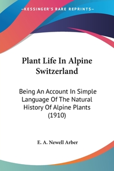 Paperback Plant Life In Alpine Switzerland: Being An Account In Simple Language Of The Natural History Of Alpine Plants (1910) Book