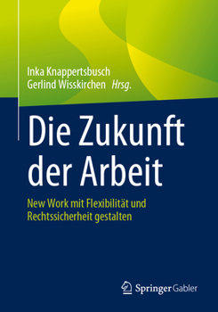 Paperback Die Zukunft Der Arbeit: New Work Mit Flexibilität Und Rechtssicherheit Gestalten [German] Book