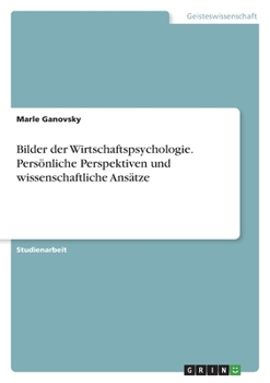 Bilder der Wirtschaftspsychologie. Persönliche Perspektiven und wissenschaftliche Ansätze (German Edition)