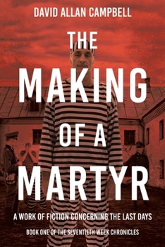 Paperback The Making of a Martyr: A Work of Fiction Concerning the Last Days Book