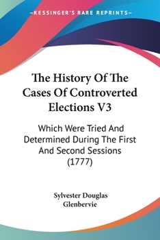 Paperback The History Of The Cases Of Controverted Elections V3: Which Were Tried And Determined During The First And Second Sessions (1777) Book