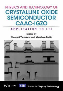 Hardcover Physics and Technology of Crystalline Oxide Semiconductor Caac-Igzo: Application to Lsi Book