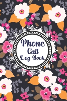 Phone Call Log Book: Cute Floral Phone Call Log Book,Great Accessories & Gift Idea for Floral lover,Track Phone Calls Messages with This Unique Logbook notebook for Business or Personal Use.