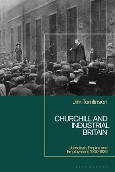Paperback Churchill and Industrial Britain: Liberalism, Empire and Employment, 1900-1929 Book