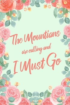 The Mountains Are Calling And I Must Go: 6x9" Floral Lined Notebook/Journal Funny Adventure, Travel, Vacation, Holiday Diary Gift Idea