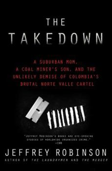 Hardcover The Takedown: A Suburban Mom, a Coal Miner's Son, and the Unlikely Demise of Colombia's Brutal Norte Valle Cartel Book