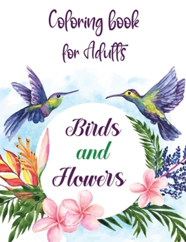 Coloring Book for Adults Birds and Flowers: The Birdwatcher's Coloring BookBirds and Flowers Pattern Collection for Relaxation and Stress ReliefBirds Adult Coloring Book