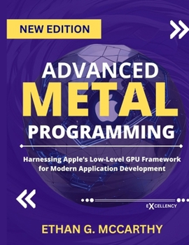 Paperback Advanced Metal Programming: Harnessing Apple's Low-Level GPU Framework for Modern Application Development Book