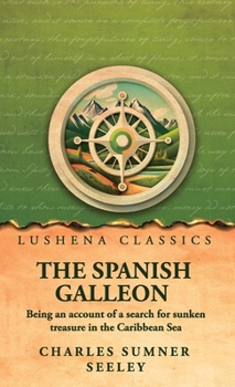 The Spanish Galleon: Being an account of a search for sunken treasure in the Caribbean Sea by Charles Sumner Seeley