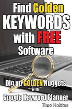 Paperback Find GOLDEN Keywords with FREE Software: Dig up Golden Nuggets with Google Keyword Planner Book