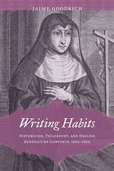 Hardcover Writing Habits: Historicism, Philosophy, and English Benedictine Convents, 1600-1800 Book