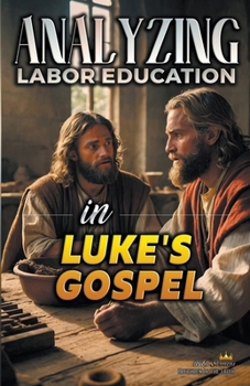Analyzing Labor Education in Luke's Gospel (The Education of Labor in the Bible)