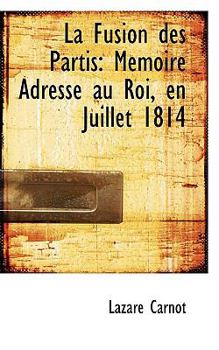 La Fusion des Partis : Memoire Adresse au Roi, en Juillet 1814