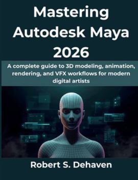 Paperback Mastering Autodesk Maya 2026: A complete guide to 3D modeling, animation, rendering, and VFX workflows for modern digital artists Book