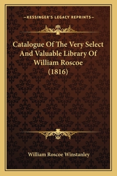 Paperback Catalogue Of The Very Select And Valuable Library Of William Roscoe (1816) Book