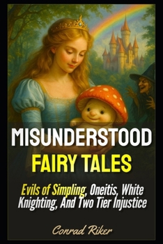 Misunderstood Fairy Tales: Evils of Simpling, Oneitis, White Knighting, And Two Tier Injustice (redpilled revolutionary civil rights for men (satire))
