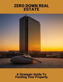 Paperback Zero Down Real Estate: A Strategic Guide To Funding Your Property Book