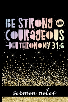 Paperback Be Strong & Courageous - Deuteronomy 31: 6 - Sermon Notes: Christian Sermon Message Journal - Pretty Cover Design with Bible Verse - Take Notes, Write Book