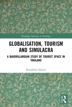 Paperback Globalisation, Tourism and Simulacra: A Baudrillardian Study of Tourist Space in Thailand Book