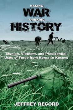 Paperback Making War, Thinking History: Munich, Vietnam, and Presidential Uses of Force from Korea to Kosovo Book