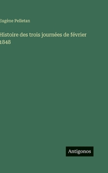 Histoire des trois journées de février 1848 (French Edition)