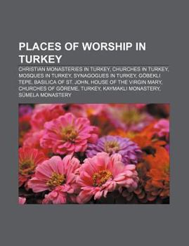 Places of Worship in Turkey: Christian Monasteries in Turkey, Churches in Turkey, Mosques in Turkey, Synagogues in Turkey, Gobekli Tepe