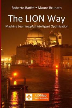 Paperback The Lion Way: Machine Learning Plus Intelligent Optimization Version 2.0 -April 2015 Book