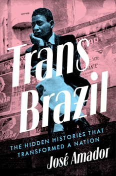 Trans Brazil: The Hidden Histories That Transformed a Nation