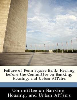 Failure of Penn Square Bank: Hearing before the Committee on Banking, Housing, and Urban Affairs