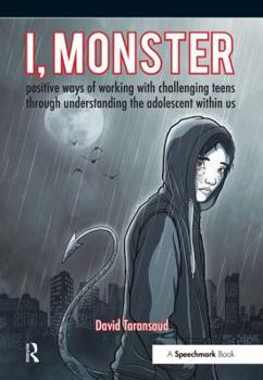 Paperback I, Monster: Positive Ways of Working with Challenging Teens Through Understanding the Adolescent Within Us Book