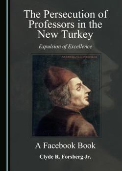 Hardcover The Persecution of Professors in the New Turkey: Expulsion of Excellence Â " a Facebook Book