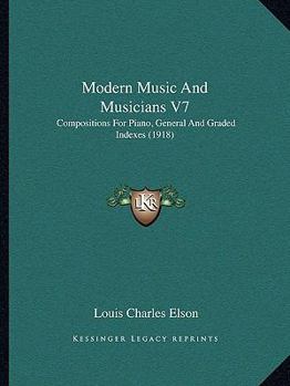 Modern Music And Musicians V7: Compositions For Piano, General And Graded Indexes