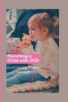 Paperback Parenting a Child with OCD: Avoid Making These 5 Mistakes Book