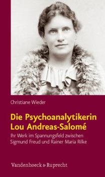 Die Psychoanalytikerin Lou Andreas-Salome: Ihr Werk Im Spannungsfeld Zwischen Sigmund Freud Und Rainer Maria Rilke