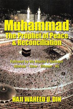 Paperback Muhammad the Prophet of Peace & Reconciliation: Followed by His Khulifa-E-Rashdun Abubakr - Umar - Uthman - Ali Book