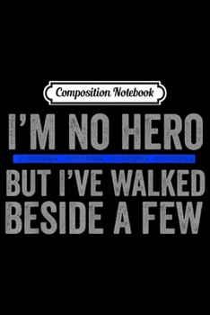 Paperback Composition Notebook: Thin Blue Line - I'm No Hero But I've Walked Beside A Few Journal/Notebook Blank Lined Ruled 6x9 100 Pages Book