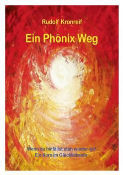 Paperback Ein Phönix Weg: Wenn du hinfällst steh wieder auf. Ein Kurs im Glücklichsein [German] Book