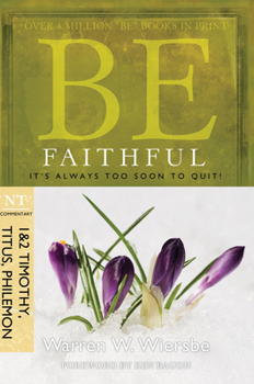 Be Faithful: How to Be Faithful to the Word, Your Tasks, and People Who Need You - 1-2 Timothy, Titus, Philemon - Book  of the "Be" Commentary