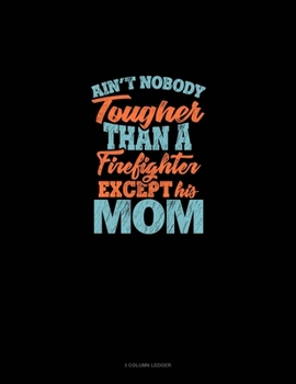 Ain't Nobody Tougher Than A Firefighter Except His Mom: 3 Column Ledger