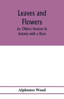 Paperback Leaves and flowers; or, Object lessons in botany with a flora Book